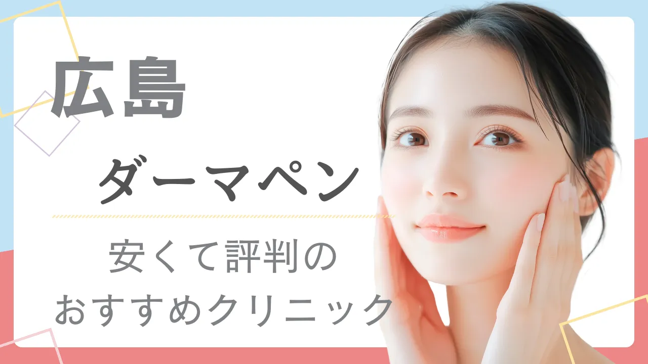 【2025年最新】ダーマペンが広島で安いおすすめクリニック11選！