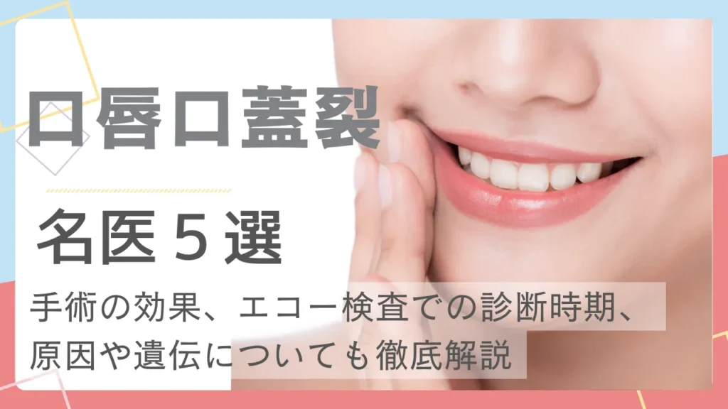 【口唇口蓋裂の名医】手術の効果、エコー検査での診断時期、原因や遺伝についても徹底解説